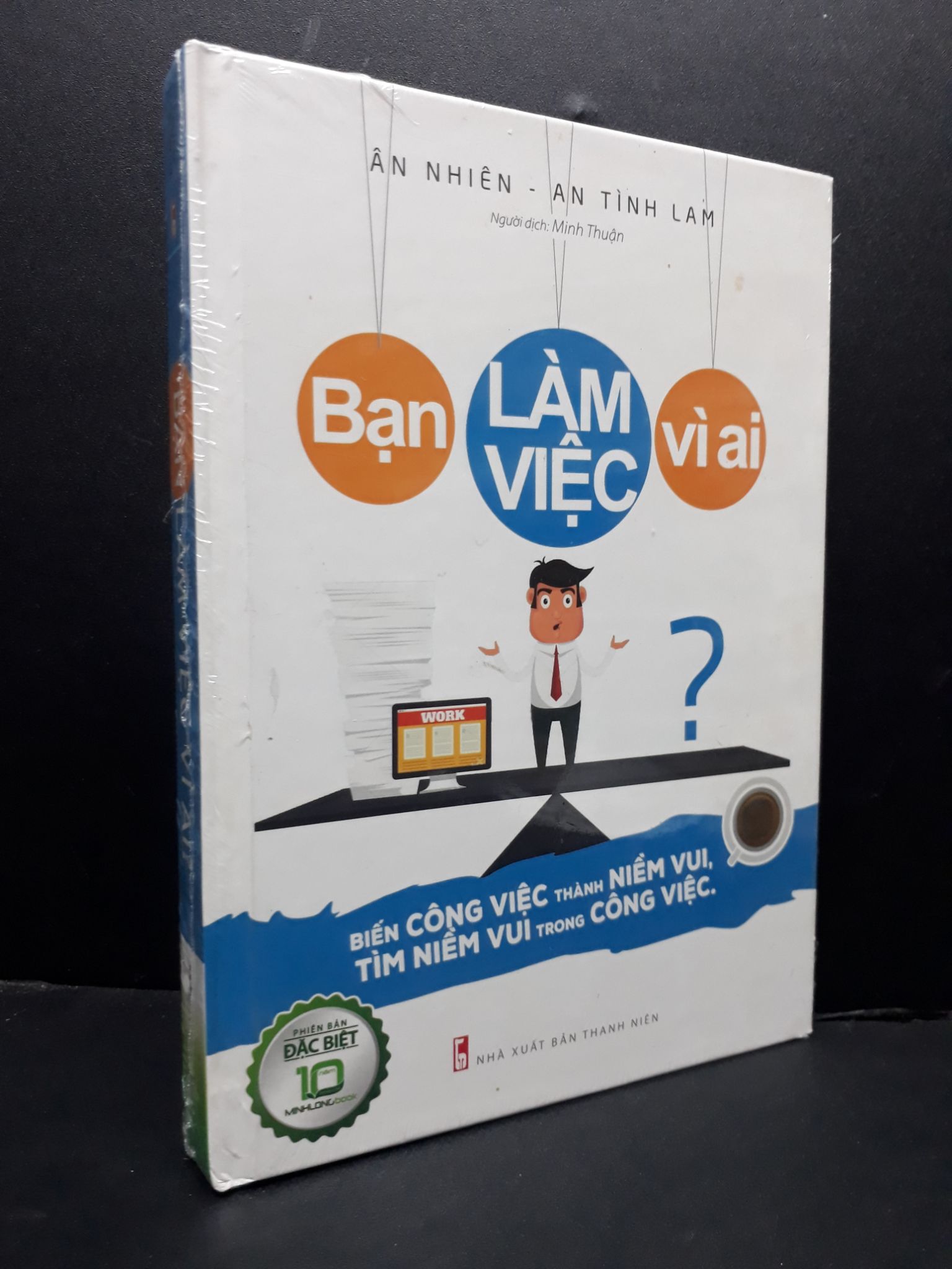 Bạn làm việc vì ai ? mới 100% bìa cứng 1406 Ân Nhiên và An Tình Lam Sách tư duy, kỹ năng sống (SL có thể đặt: 1 cuốn) - SÁCH ĐẠI HỌC