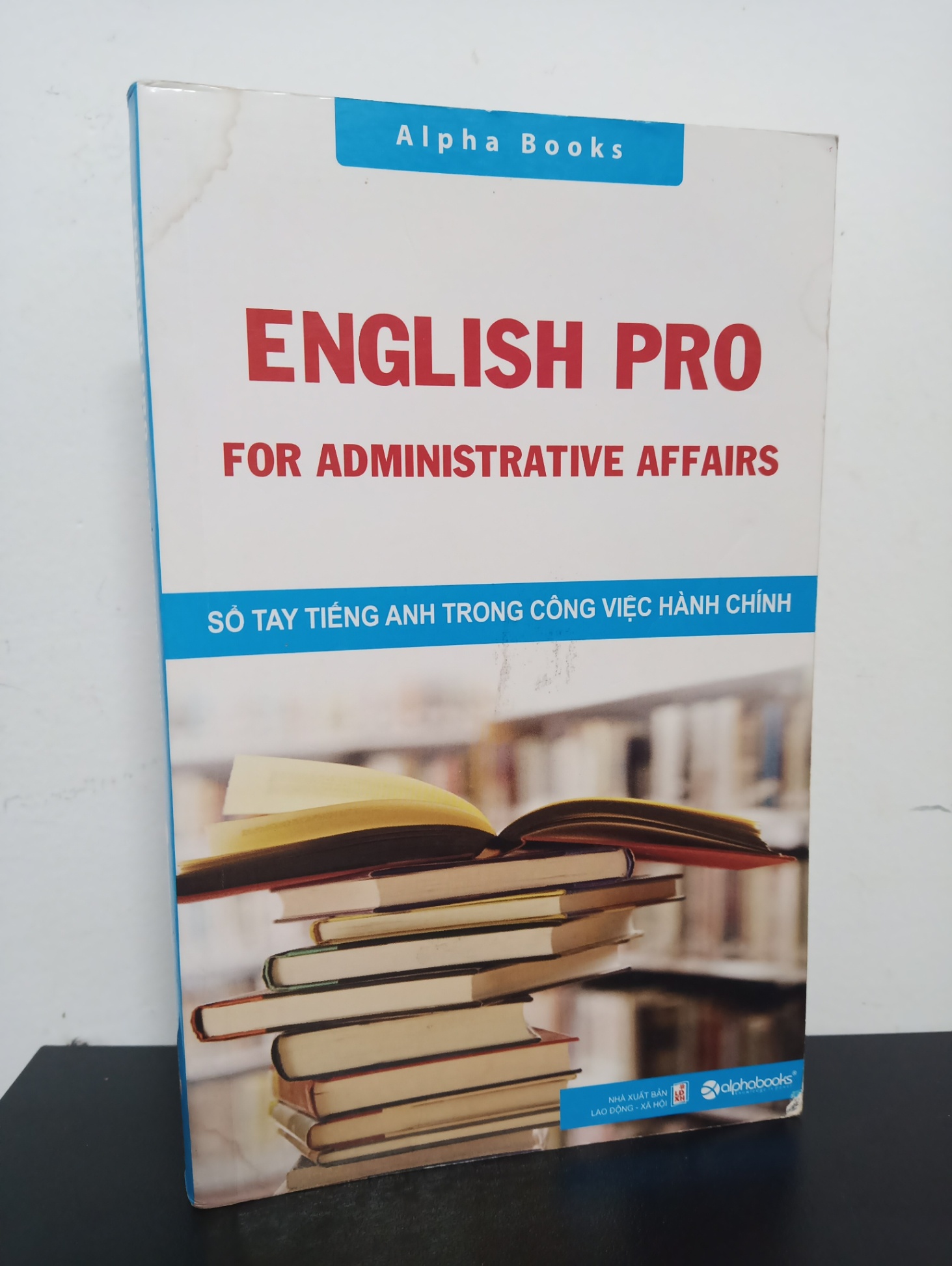 English PRO For Administrative Affairs - Sổ Tay Tiếng Anh Trong Công Việc Hành Chính (2010) - Alphabooks Mới 90% 2301 Tiếng Anh (SL có thể đặt: 1 cuốn) - SÁCH ĐẠI HỌC