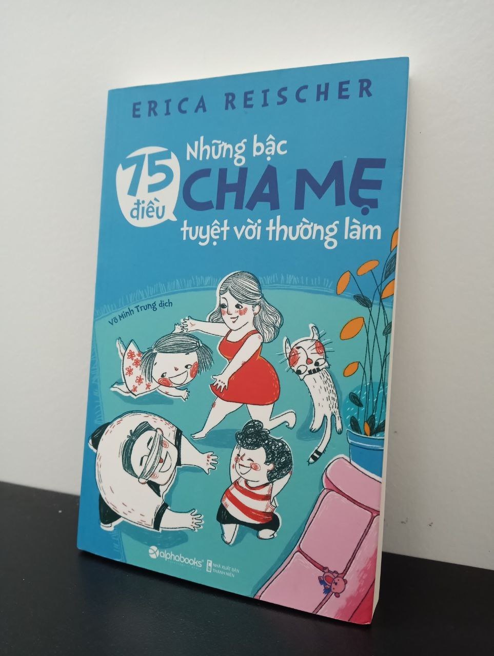 75 Điều Những Bậc Cha Mẹ Tuyệt Vời Thường Làm Erica Reischer New 100% 2502 Cẩm nang làm cha mẹ (SL có thể đặt: 1 cuốn) - SÁCH ĐẠI HỌC