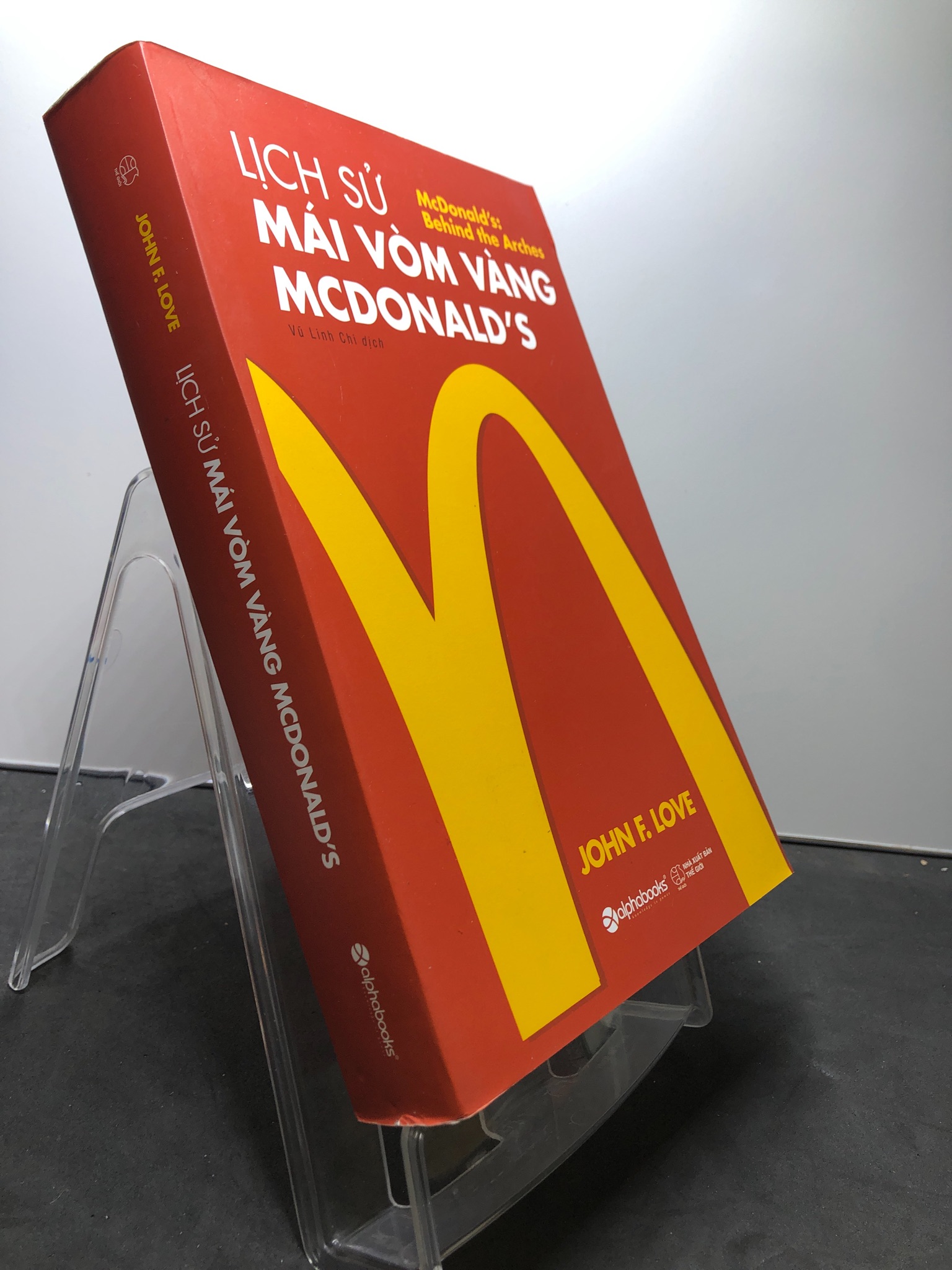 Lịch sử mái vòm vàng McDonal's 2018 mới 90% bẩn nhẹ John F.Love 2307 Nhân vật, bài học kinh doanh (SL có thể đặt: 1 Cuốn) - SÁCH ĐẠI HỌC