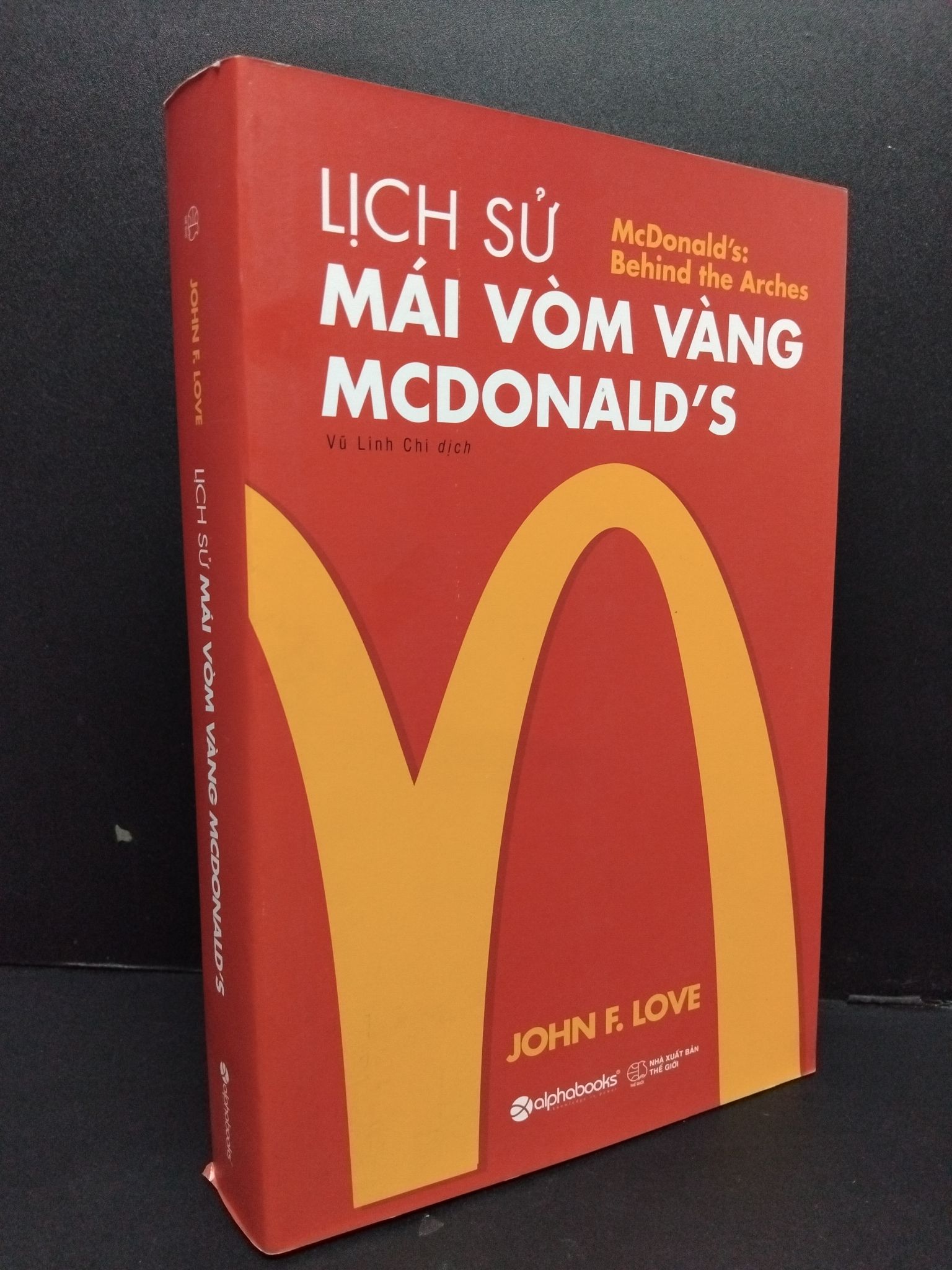 Lịch sử mái vòm vàng McDonald's John F. Love mới 90% ố nhẹ 2018 1809 Nhân vật, bài học kinh doanh (SL có thể đặt: 1 Cuốn) - SÁCH ĐẠI HỌC