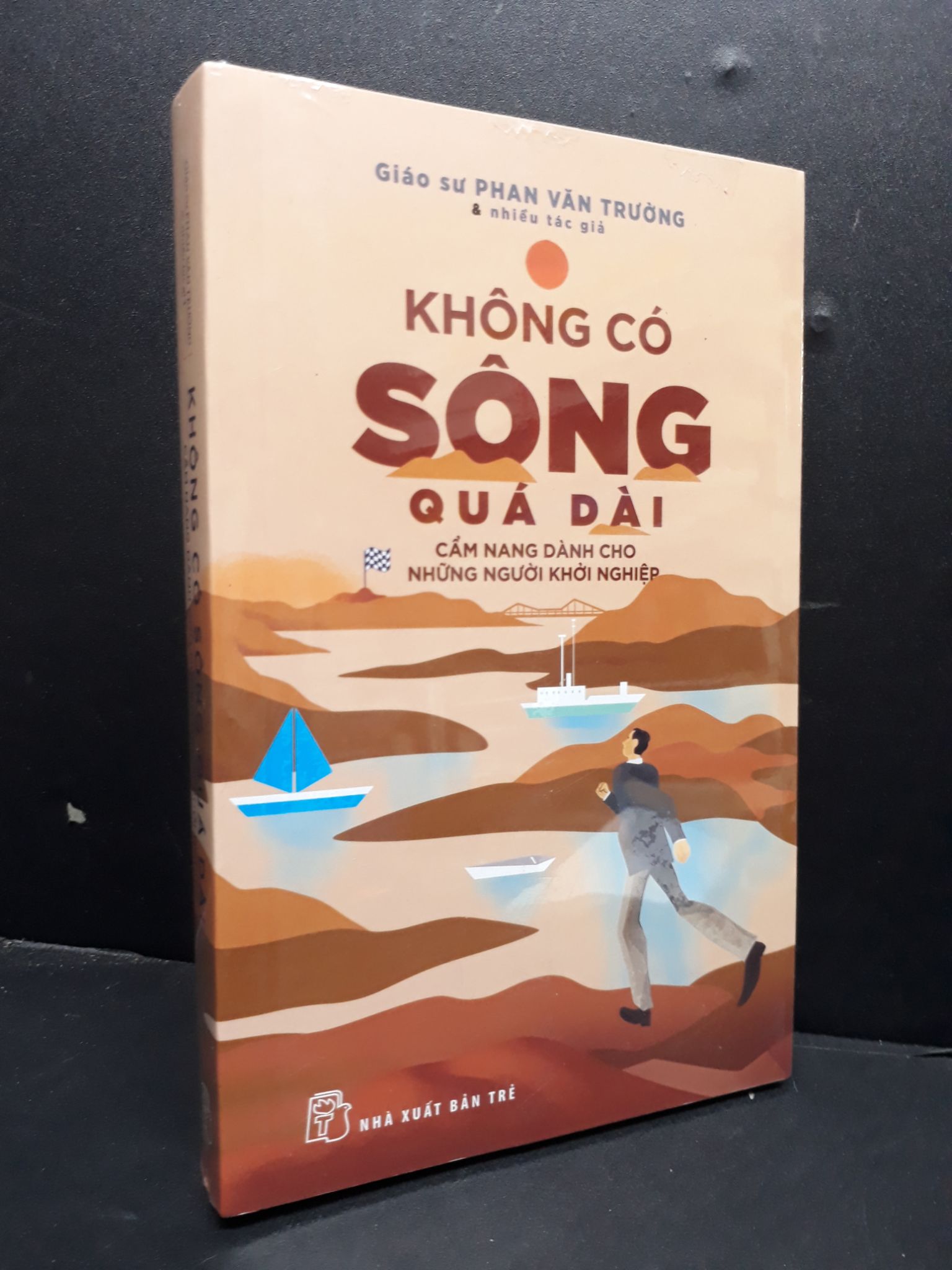 Không có sông quá dài cẩm nang dành cho những người khởi nghiệp mới 100% 1406 Giáo sư Phan Văn Trường Khởi nghiệp, làm giàu (SL có thể đặt: 1 cuốn) - SÁCH ĐẠI HỌC