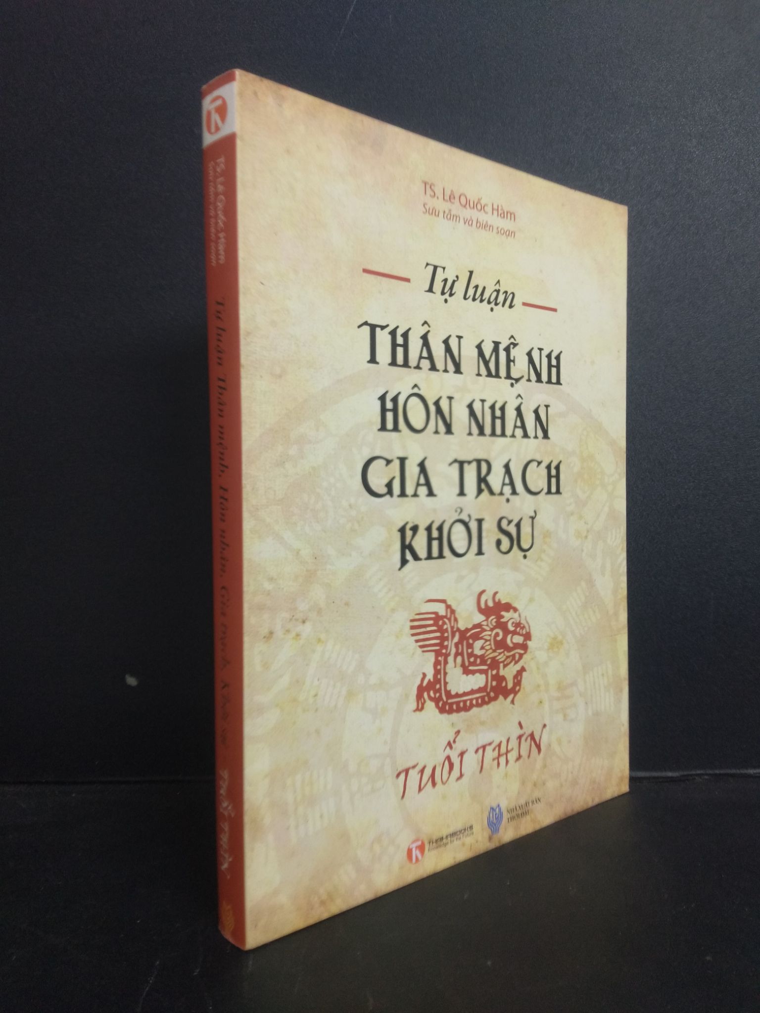 Tự luận Thân mệnh, Hôn nhân, Gia trạch, Khởi sự - Tuổi Thìn TS. Lê Quốc Hàm 2011 Mới 80% ố Q7-0309 (SL có thể đặt: 3 Cuốn) - SÁCH ĐẠI HỌC