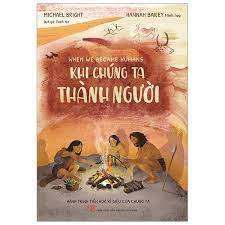Khi Chúng Ta Thành Người - Michael Bright, Hannah Bailey Mới 100% 1903 (SL có thể đặt: 1 cuốn) - SÁCH ĐẠI HỌC