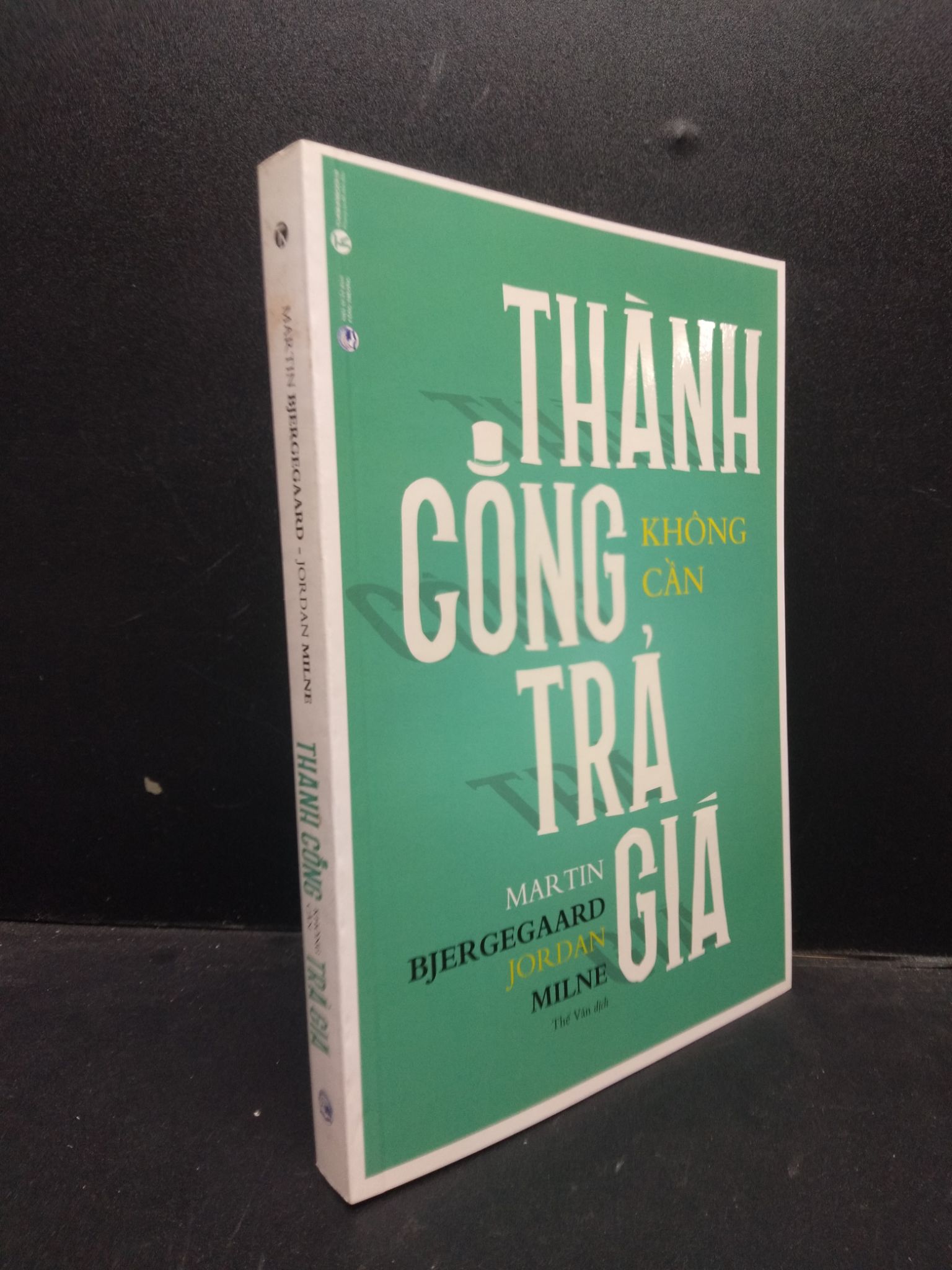Thành công không cần trả giá Martin Bjergegaard - Jordan Milne 2018 Mới 90% bẩn bìa 0309 Sách tư duy, kỹ năng sống (SL có thể đặt: 4 Cuốn) - SÁCH ĐẠI HỌC