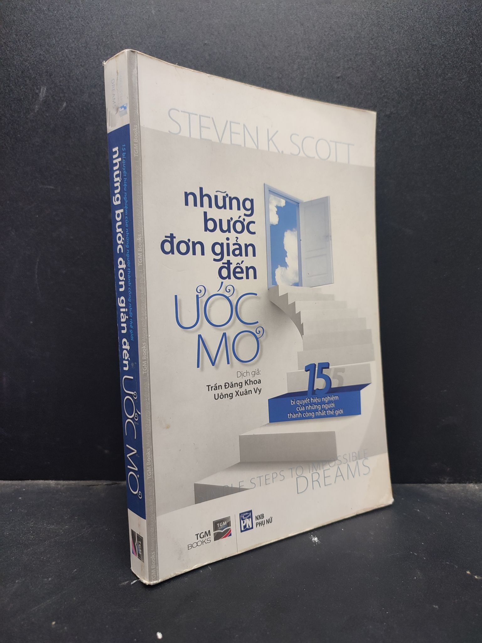 Những Bước Đơn Giản Đến Ước Mơ - 15 Bí Quyết Hiệu Nghiệm Của Những Người Thành Công Nhất Thế Giới Steven K.Scott mới 80% ố nhẹ 2013 0805 kỹ năng Sách tư duy, kỹ năng sống (SL có thể đặt: 1 Cuốn) - SÁCH ĐẠI HỌC