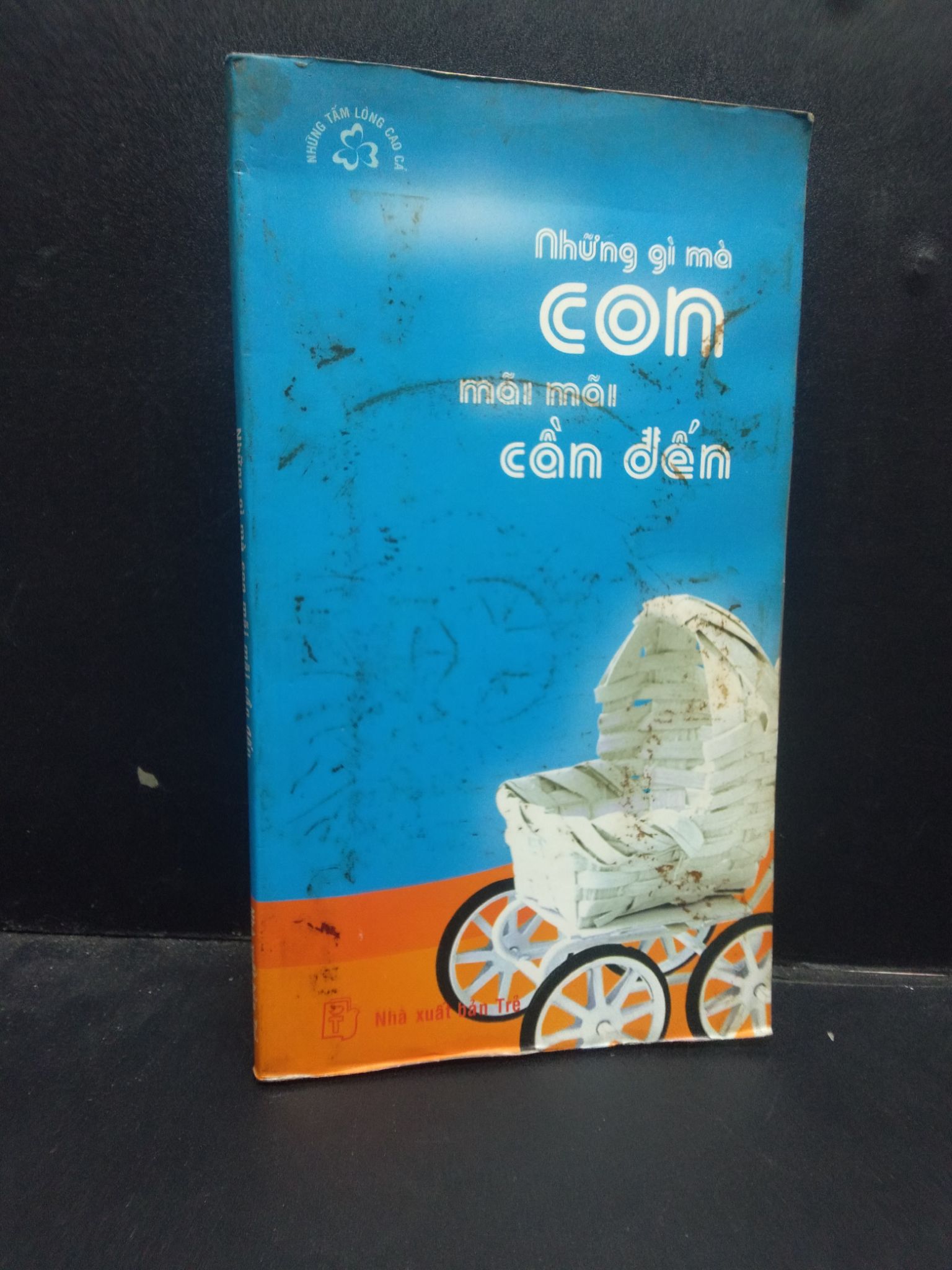 Những gì mà con mãi mãi cần đến - Những tấm lòng cao cả 2002 mới 70% ố vàng 2504 triết lỹ nuôi dạy con Sách tư duy, kỹ năng sống (SL có thể đặt: 1 Cuốn) - SÁCH ĐẠI HỌC
