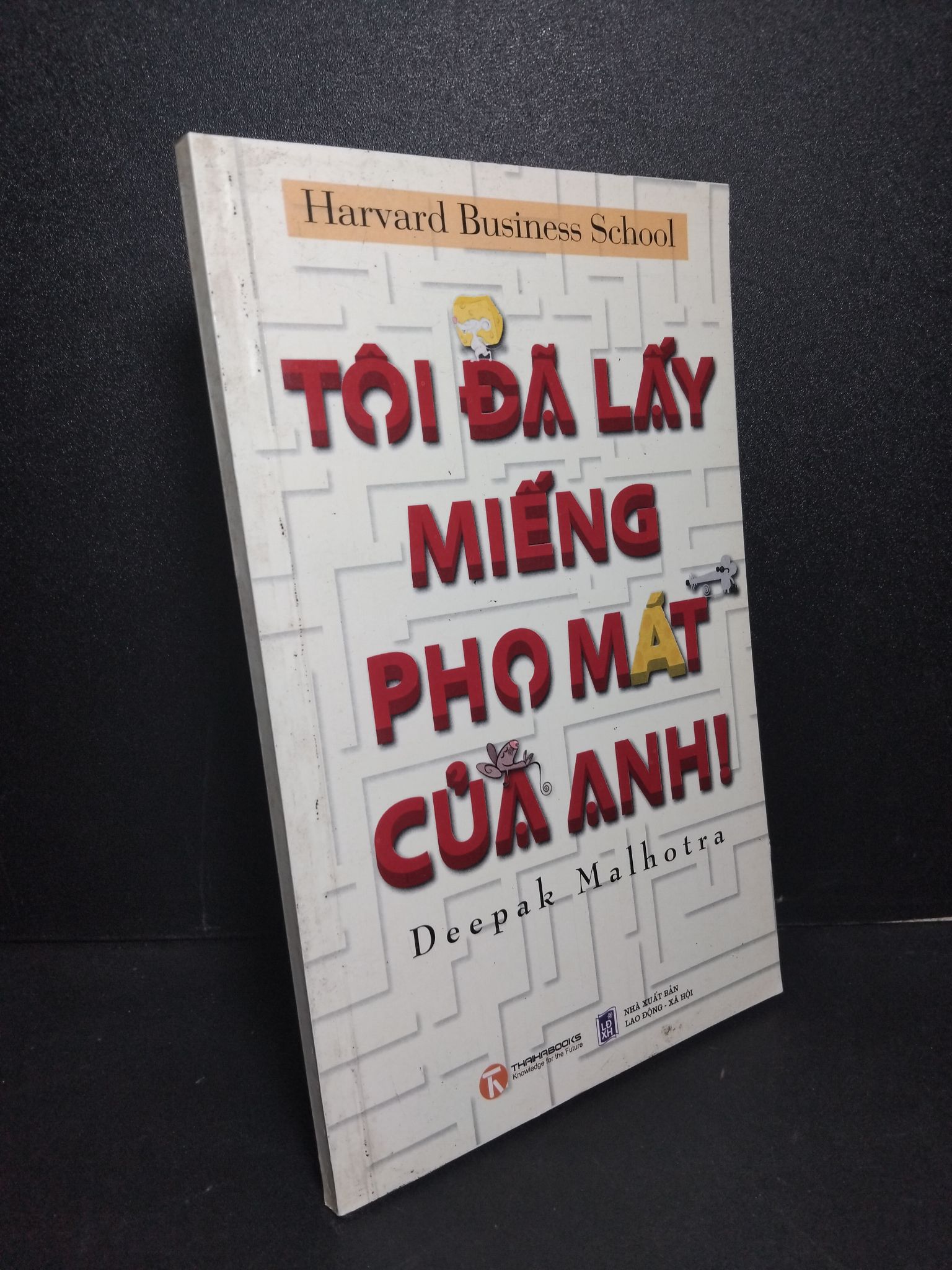 Tôi đã lấy miếng pho mát của anh ! mới 80% ố bẩn 2011 Deepak Malhotra 2103 Sách tư duy, kỹ năng sống (SL có thể đặt: 1 Cuốn) - SÁCH ĐẠI HỌC