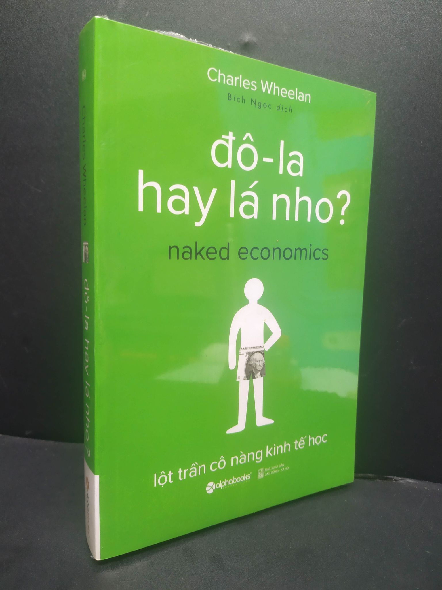 Đô-La Hay Lá Nho? mới 100% 1906 Charles Wheelan Sách tư duy, kỹ năng sống (SL có thể đặt: 2 Cuốn) - SÁCH ĐẠI HỌC