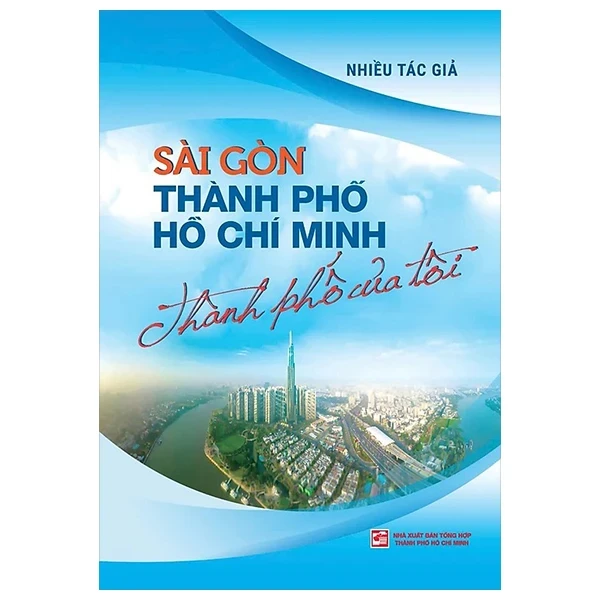 Sài Gòn - Thành Phố Hồ Chí Minh - Thành Phố Của Tôi - Nhiều tác giả (Mới 100%) Sách địa danh, du lịch, NXB Tổng Hợp TPHCM - SÁCH ĐẠI HỌC
