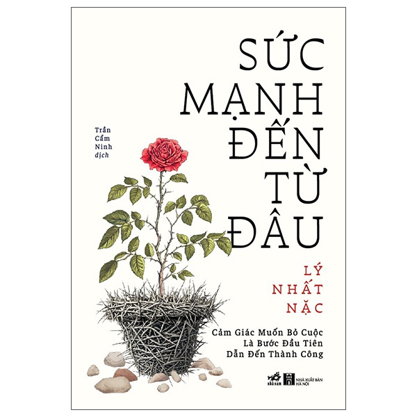Sức Mạnh Đến Từ Đâu - Cảm Giác Muốn Bỏ Cuộc Là Bước Đầu Tiên Dẫn Đến Thành Công - Lý Nhất Nặc (Mới 100%) Sách tâm lý, Nhã Nam - SÁCH ĐẠI HỌC