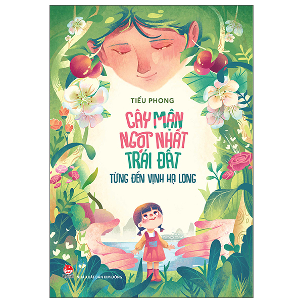 Cây Mận Ngọt Nhất Trái Đất Từng Đến Vịnh Hạ Long - Tiểu Phong (Mới 100%) Truyện thiếu nhi, NXB Kim Đồng - SÁCH ĐẠI HỌC