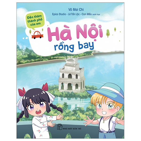 Đến Thăm Thành Phố Của Em - Hà Nội Rồng Bay - Võ Mai Chi, Epico Studio, Lê Tấn Lộc, Con Mều (Mới 100%) Kiến thức, kỹ năng sống cho trẻ, NXB Trẻ - SÁCH ĐẠI HỌC