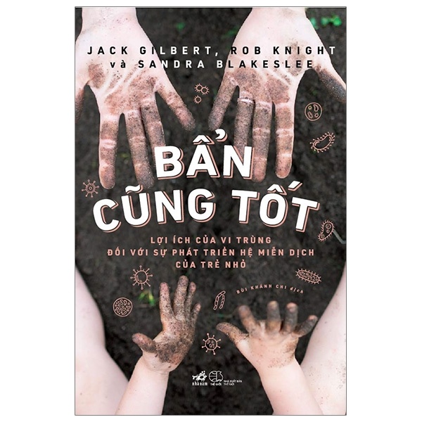 Bẩn Cũng Tốt - Jack Gilbert, Rob Knight, Sandra Blakeslee (Mới 100%) Dinh dưỡng, sức khỏe cho trẻ, Nhã Nam - SÁCH ĐẠI HỌC