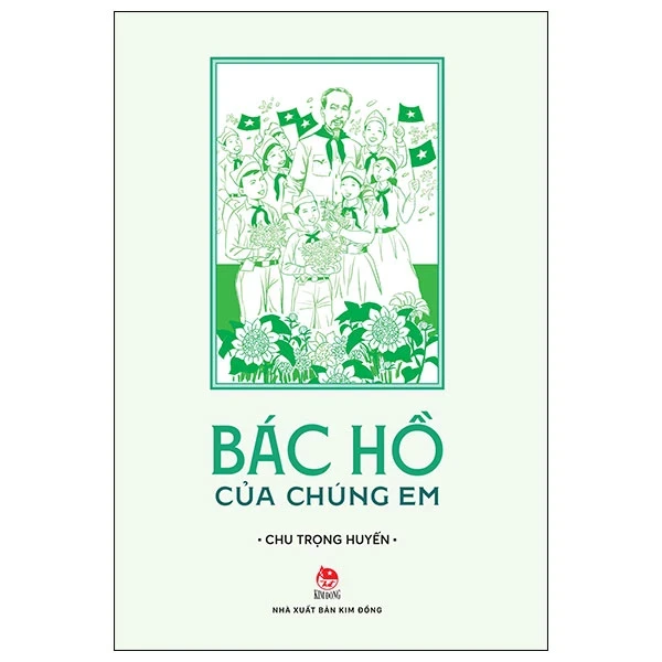 Bác Hồ Của Chúng Em - Chu Trọng Huyền (Mới 100%) Tiểu sử, hồi ký, NXB Kim Đồng - SÁCH ĐẠI HỌC