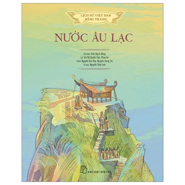 Lịch Sử Việt Nam Bằng Tranh - Nước Âu Lạc (Bìa Cứng) - Nguyễn Trung Tín, TRẦN YÊN THẾ (NGUYỄN ĐỨC HÒA), Tôn Nữ Quỳnh Trân, NGUYỄN THÙY LINH, Trần Bạch Đằng, Phan An (Mới 100%) Lịch sử, địa lí Việt Nam, NXB Trẻ - SÁCH ĐẠI HỌC