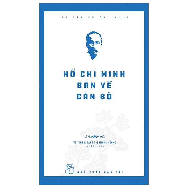 Di Sản Hồ Chí Minh - Hồ Chí Minh Bàn Về Cán Bộ - PGS TS Vũ Tình, TS Đặng Thị Minh Phượng (Mới 100%) Tiểu sử, hồi ký, NXB Trẻ - SÁCH ĐẠI HỌC