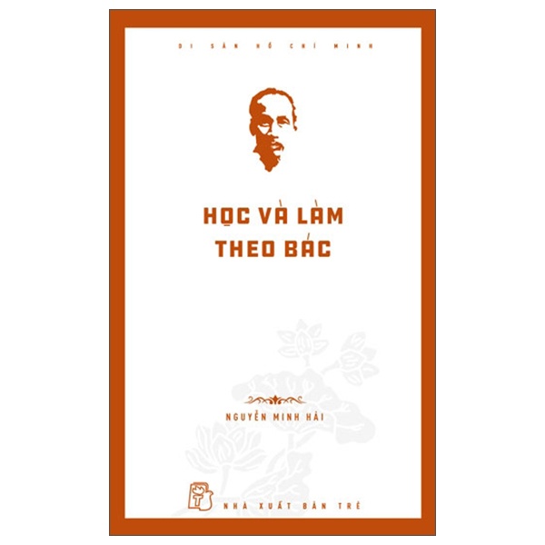Di Sản Hồ Chí Minh - Học Và Làm Theo Bác - Nguyễn Minh Hải (Mới 100%) Triết học, NXB Trẻ - SÁCH ĐẠI HỌC