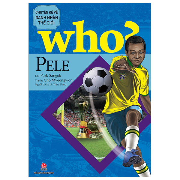 Who? Chuyện Kể Về Danh Nhân Thế Giới - Pele - Park Sanguk, Cho Myeongwon (Mới 100%) Kiến thức bách khoa, NXB Kim Đồng - SÁCH ĐẠI HỌC