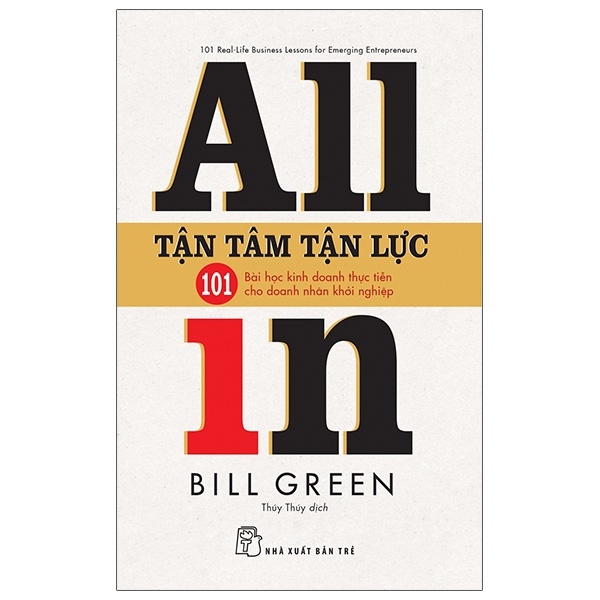 Tận Tâm Tận Lực - 101 Bài Học Kinh Doanh Thực Tiễn Cho Doanh Nhân Khởi Nghiệp - Bill Green (Mới 100%) Nhân vật, bài học kinh doanh, NXB Trẻ - SÁCH ĐẠI HỌC