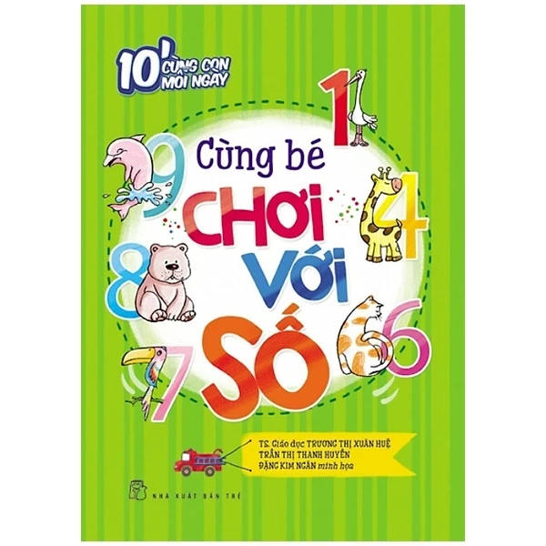 10' Cùng Con Mỗi Ngày - Cùng Bé Chơi Với Số - Trương Thị Xuân Huệ , Trần Thị Thanh Huyền (Mới 100%) Kiến thức bách khoa, NXB Trẻ - SÁCH ĐẠI HỌC