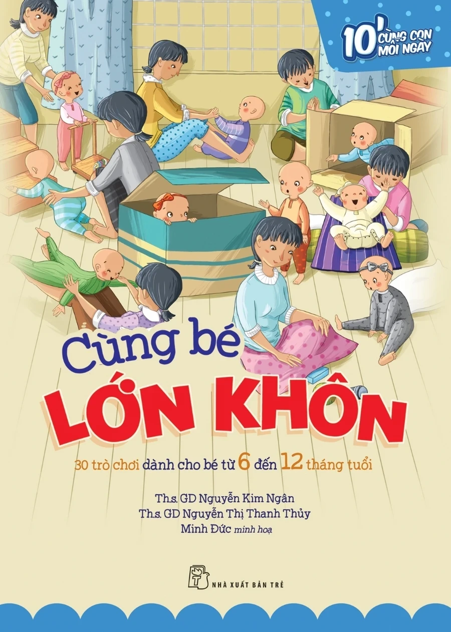 Cùng Bé Lớn Khôn: 30 Trò Chơi Dành Cho Bé Từ 06 Đến 12 Tháng Tuổi - Nguyễn Thị Thanh Thủy, Trần Thị Thanh Huyền, Minh Đức (Mới 100%) Phát triển kỹ năng, trí tuệ cho trẻ, NXB Trẻ - SÁCH ĐẠI HỌC