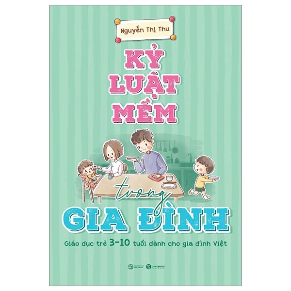 Kỷ Luật Mềm Trong Gia Đình - Giáo Dục Trẻ 3 - 10 Tuổi Dành Cho Gia Đình Việt - Nguyễn Thị Thu (Mới 100%) Phương pháp giáo dục trẻ các nước, Thái Hà Books - SÁCH ĐẠI HỌC