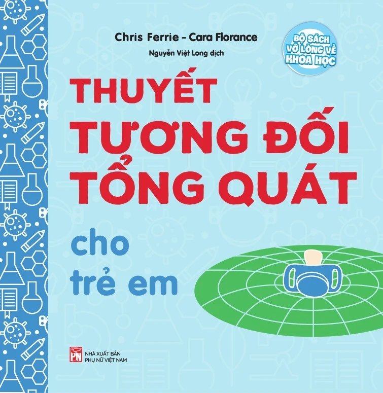 Bộ Sách Vỡ Lòng Về Khoa Học - Thuyết Tương Đối Tổng Quát Cho Trẻ Em - Chris Ferrie (Mới 100%) Kiến thức bách khoa, NXB Phụ Nữ - SÁCH ĐẠI HỌC