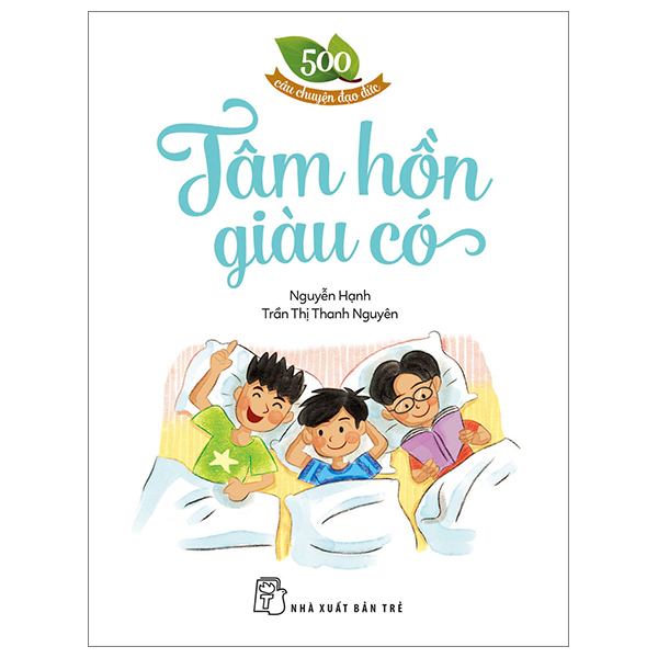 500 Câu Chuyện Đạo Đức - Tâm Hồn Giàu Có - Nguyễn Hạnh, Trần Thị Thanh Nguyên (Mới 100%) Truyện thiếu nhi, NXB Trẻ - SÁCH ĐẠI HỌC