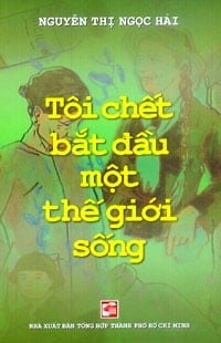 Tôi Chết Bắt Đầu Một Thế Giới Sống - Nguyễn Thị Ngọc Hải (Mới 100%) Lịch sử, địa lí Việt Nam, NXB Tổng Hợp TPHCM - SÁCH ĐẠI HỌC