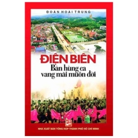 Điện Biên - Bản Hùng Ca Vang Mãi Muôn Đời - Đoàn Hoài Trung (Mới 100%) Lịch sử, địa lí Việt Nam, NXB Tổng Hợp TPHCM - SÁCH ĐẠI HỌC