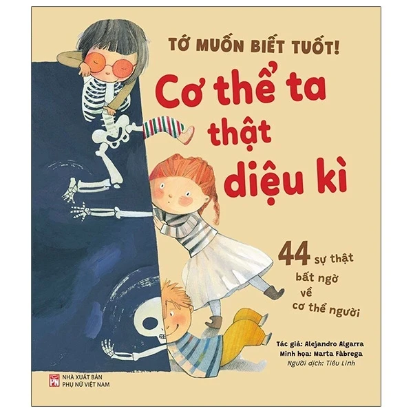 Tớ Muốn Biết Tuốt! - Cơ Thể Ta Thật Diệu Kì - AleJandro Algarra (Mới 100%) Kiến thức bách khoa, NXB Phụ Nữ - SÁCH ĐẠI HỌC