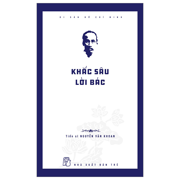 Di Sản Hồ Chí Minh - Khắc Sâu Lời Bác - TS Nguyễn Văn Khoan (Mới 100%) Tiểu sử, hồi ký, NXB Trẻ - SÁCH ĐẠI HỌC