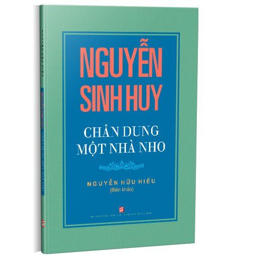 Nguyễn Sinh Huy Chân Dung Một Nhà Nho - Nguyễn Hữu Hiếu (Mới 100%) Tiểu sử, hồi ký, NXB Tổng Hợp TPHCM - SÁCH ĐẠI HỌC