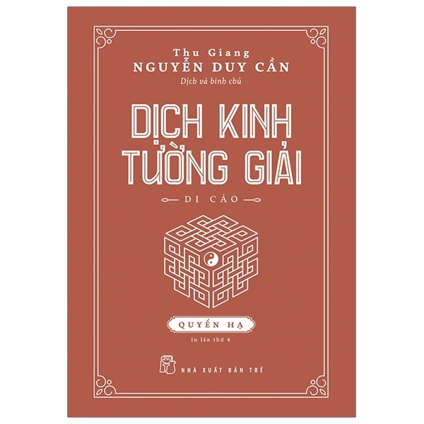 Dịch Kinh Tường Giải (Di Cảo): Quyển Hạ (Bìa Cứng) - Thu Giang Nguyễn Duy Cần (Mới 100%) Sách phong thủy, kinh dịch, NXB Trẻ - SÁCH ĐẠI HỌC