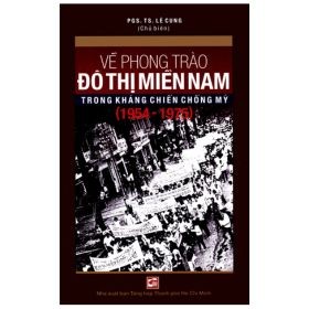 Về Phong Trào Đô Thị Miền Nam Trong Kháng Chiến Chống Mỹ (1954 - 1975) - PGS TS Lê Cung (Mới 100%) Lịch sử, địa lí Việt Nam, NXB Tổng Hợp TPHCM - SÁCH ĐẠI HỌC