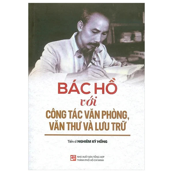 Bác Hồ Với Công Tác Văn Phòng, Văn Thư Và Lưu Trữ - TS Nghiêm Kỳ Hồng (Mới 100%) Tiểu sử, hồi ký, NXB Tổng Hợp TPHCM - SÁCH ĐẠI HỌC