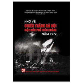 Nhớ Về Chiến Thắng Hà Nội - Điện Biên Phủ Trên Không Năm 1972 - Hà Minh Hồng, Võ Văn Sen (Mới 100%) Lịch sử, địa lí Việt Nam, NXB Tổng Hợp TPHCM - SÁCH ĐẠI HỌC