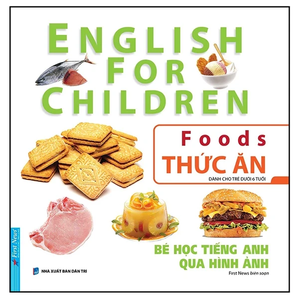 Bé Học Tiếng Anh Qua Hình ảnh - English For Children - Thức Ăn - Foods - First News (Mới 100%) Tiếng Anh, First News - SÁCH ĐẠI HỌC