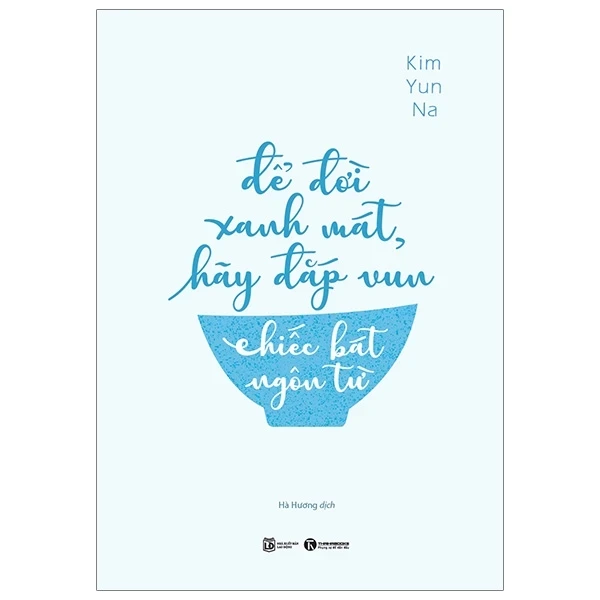 Để Đời Xanh Mát, Hãy Đắp Vun Chiếc Bát Cuộc Đời - Kim Yun Na (Mới 100%) Sách tư duy, kỹ năng sống, Thái Hà Books - SÁCH ĐẠI HỌC