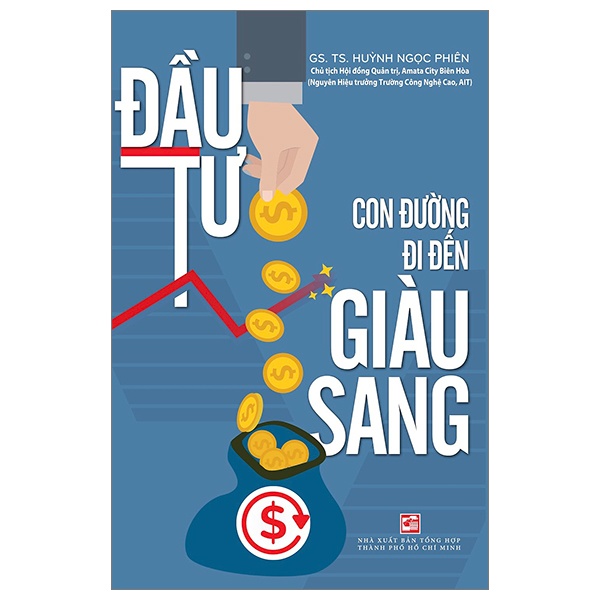 Đầu Tư - Con Đường Đi Đến Giàu Sang - GS. TS. Huỳnh Ngọc Phiên (Mới 100%) Chứng khoán, bất động sản, đầu tư, NXB Tổng Hợp TPHCM - SÁCH ĐẠI HỌC