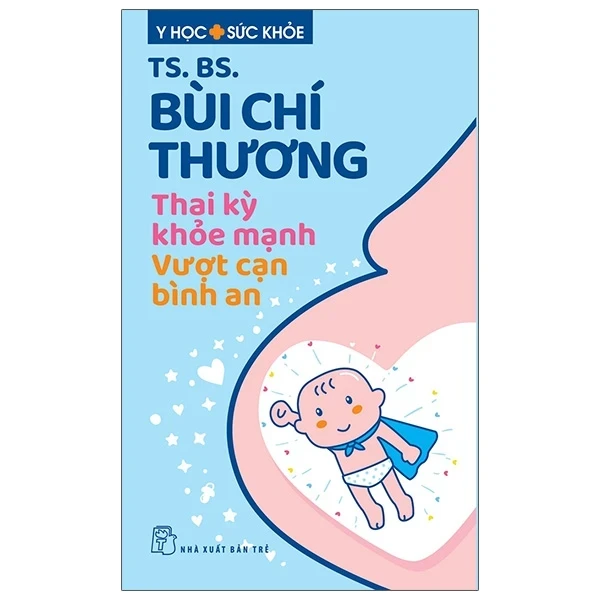 Y Học Sức Khỏe - Thai Kỳ Khỏe Mạnh - Vượt Cạn Bình An - TS. BS. Bùi Chí Thương (Mới 100%) Sách y học hiện đại, NXB Trẻ - SÁCH ĐẠI HỌC