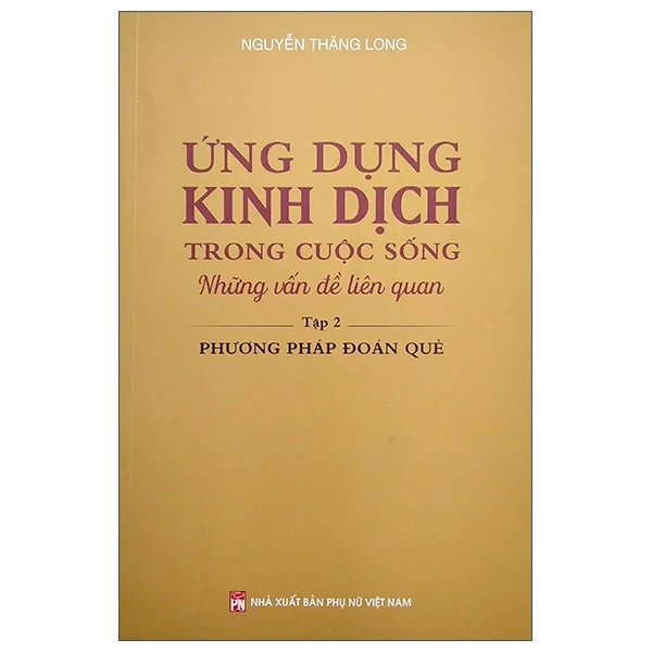 Ứng Dụng Kinh Dịch Trong Cuộc Sống - Tập 2: Phương Pháp Đoán Quẻ - Nguyễn Thăng Long (Mới 100%) Sách phong thủy, kinh dịch, NXB Phụ Nữ - SÁCH ĐẠI HỌC