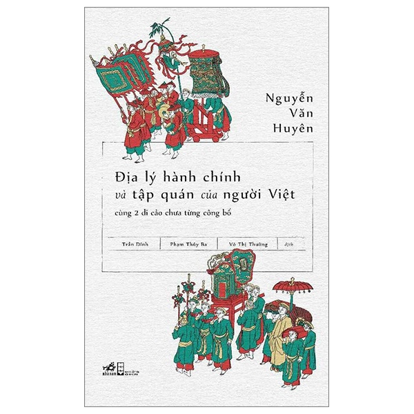 Địa Lý Hành Chính Và Tập Quán Người Việt Cùng 2 Di Cảo Chưa Từng Công Bố - Nguyễn Văn Huyên (Mới 100%) Sách địa danh, du lịch, Nhã Nam - SÁCH ĐẠI HỌC