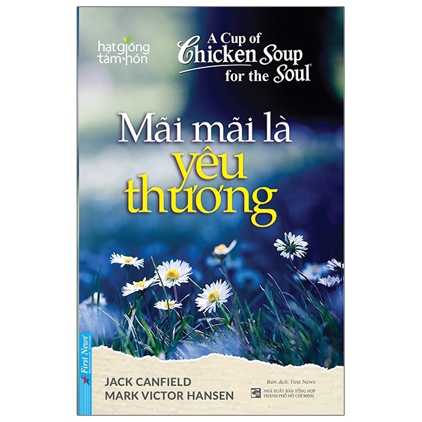 Hạt Giống Tâm Hồn - Mãi Mãi Là Yêu Thương - Jack Canfield, Mark Victor Hansen (Mới 100%) Nghệ thuật sống, First News - SÁCH ĐẠI HỌC