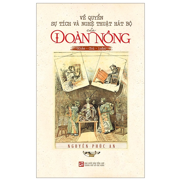 Về Quyển Sự Tích Và Nghệ Thuật Hát Bộ Của Đoàn Nồng (Khảo-Chú-Luận) - Nguyễn Phúc An (Mới 100%) Sách địa danh, du lịch, NXB Tổng Hợp TPHCM - SÁCH ĐẠI HỌC