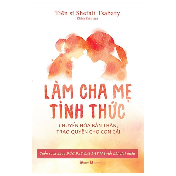 Làm Cha Mẹ Tỉnh Thức - Tiến sĩ Shefali Tsabary (Mới 100%) Cẩm nang làm cha mẹ, Thái Hà Books - SÁCH ĐẠI HỌC