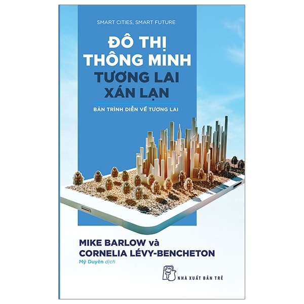 Đô Thị Thông Minh, Tương Lai Xán Lạn - Bản Trình Diễn Về Tương Lai - Mike Barlow, Cornelia Lévy Bencheton (Mới 100%) Phân tích kinh tế, NXB Trẻ - SÁCH ĐẠI HỌC
