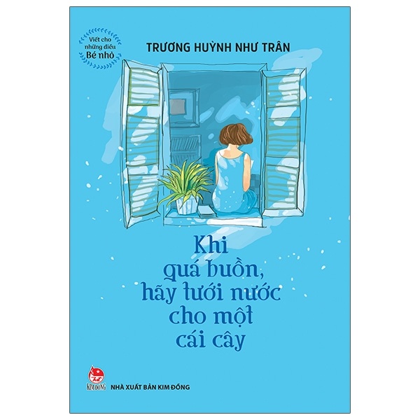 Viết Cho Những Điều Bé Nhỏ - Khi Quá Buồn Hãy Tưới Nước Cho Một Cái Cây - Trương Huỳnh Như Trân (Mới 100%) Truyện thiếu nhi, NXB Kim Đồng - SÁCH ĐẠI HỌC
