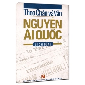 Theo Chân Và Văn Nguyễn Ái Quốc - Lê Chí Dũng (Mới 100%) Tiểu sử, hồi ký, NXB Tổng Hợp TPHCM - SÁCH ĐẠI HỌC